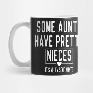 Some Aunts Have Pretty Nieces It's Me I'm Some Aunts Funny Family Quote Mug